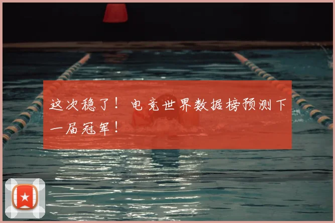 这次稳了！电竞世界数据榜预测下一届冠军！